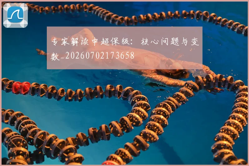 专家解读中超保级:核心问题与变数_20260702173658