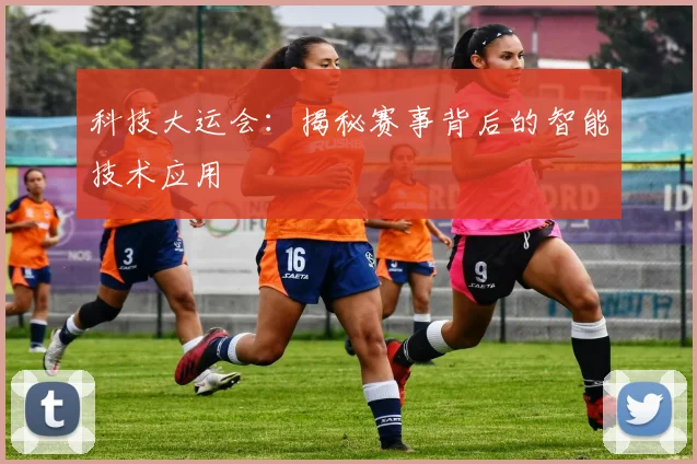 科技大运会:揭秘赛事背后的智能技术应用
