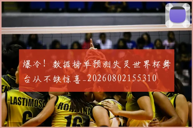 爆冷!数据榜单预测失灵世界杯舞台从不缺惊喜_20260802155310