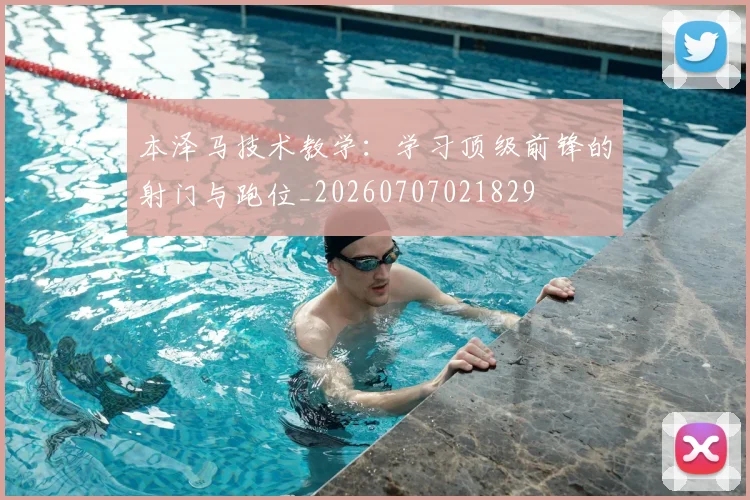 本泽马技术教学：学习顶级前锋的射门与跑位_20260707021829