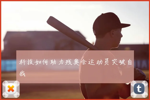 科技如何助力残奥会运动员突破自我