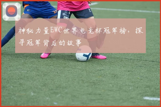 神秘力量EWC世界电竞杯冠军榜,探寻冠军背后的故事