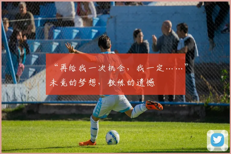 “再给我一次机会,我一定……”未竟的梦想,教练的遗憾
