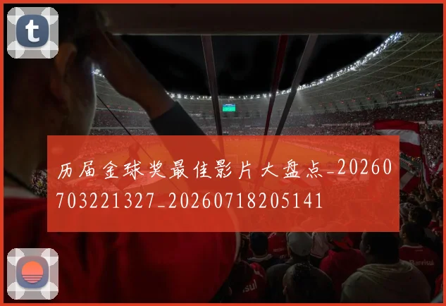 历届金球奖最佳影片大盘点_20260703221327_20260718205141