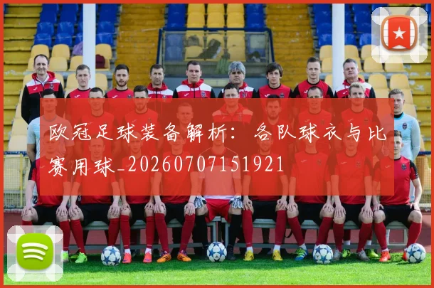 欧冠足球装备解析：各队球衣与比赛用球_20260707151921